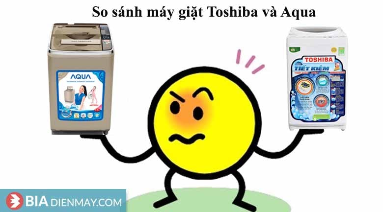 So sánh máy giặt Toshiba và Aqua loại nào tốt hơn?