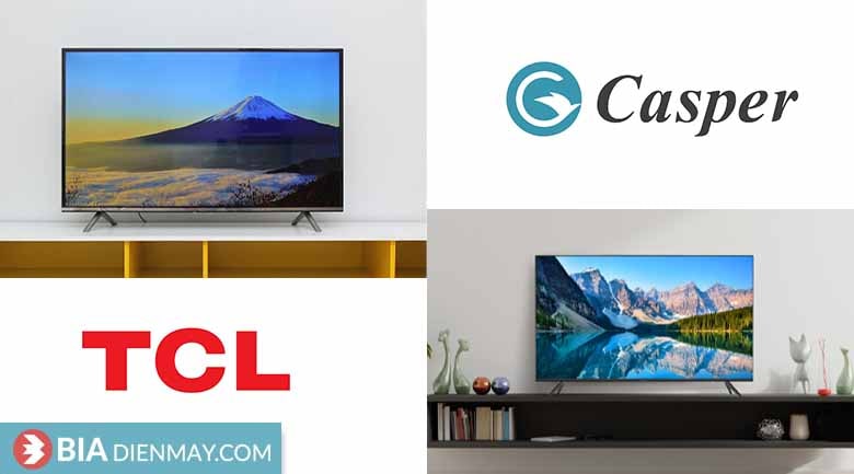 So sánh tivi Casper và tivi TCL loại nào tốt hơn?