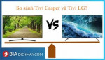 So sánh tivi Casper và LG hãng nào tốt?