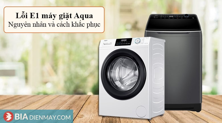 Lỗi E1 máy giặt Aqua: 6 nguyên nhân và cách khắc phục?